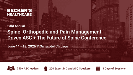 Becker's Annual Spine, Orthopedic and Pain Management-Driven ASC + The Future of Spine Conference 2026