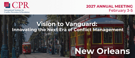 International Institute for Conflict Prevention & Resolution Annual Meeting & Conference